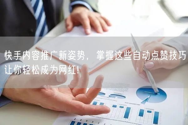 快手内容推广新姿势，掌握这些自动点赞技巧让你轻松成为网红!