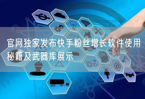 官网独家发布快手粉丝增长软件使用秘籍及武器库展示