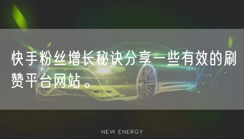 快手粉丝增长秘诀分享一些有效的刷赞平台网站。